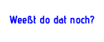 Weeßt do dat noch?